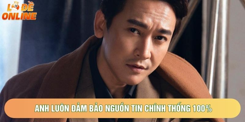 Anh luôn đảm bảo nguồn tin chính thống 100%