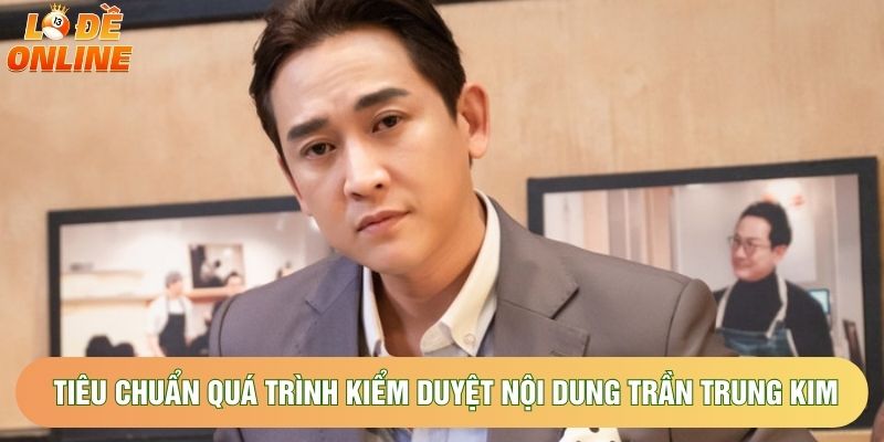 Tiêu chuẩn của quá trình kiểm duyệt nội dung Trần Trung Kim