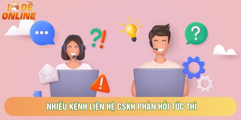 Nhiều kênh liên hệ CSKH phản hồi tức thì