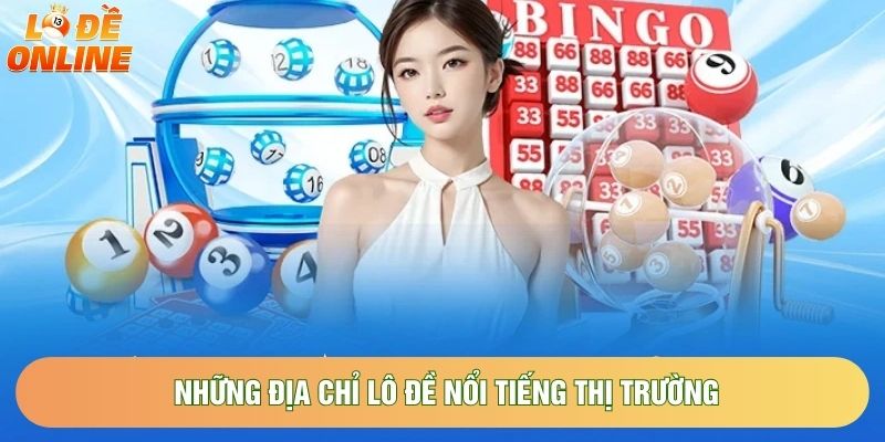 Những địa chỉ lô đề nổi tiếng thị trường Những địa chỉ lô đề nổi tiếng thị trường